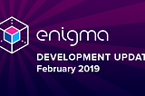 Enigma Development Update — February 2019