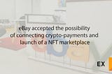 eBay accepted the possibility of connecting crypto-payments and launch of a NFT marketplace