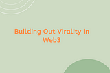 Building Out Virality In Web3