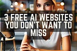 3 FREE AI Websites you can’t miss