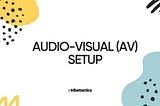 Audio Visual (AV) Setup
