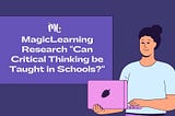 MagicLearning Research “Can Critical Thinking be Taught in Schools?”