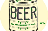 Can of beer with “BEER” in the center, and “The Socially Conscious Drink” in smaller green letters below. Illustration by Jeff Stilwell.