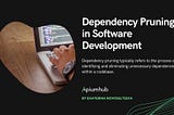 Dependency Pruning in Software Development — Apiumhub