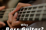 Why Bass Guitar?