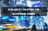 Scalability Solutions for Blockchain Gaming