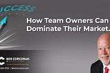 How Team Leaders Build a Dominant Business