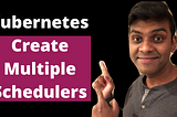 Kubernetes — Create multiple schedulers