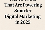 The 10 Tools That Are Powering Smarter Digital Marketing in 2025