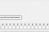 Does your WAF have False Positive?