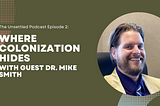 Episode 2: Where Colonization Hides with guest Dr. Mike Smith