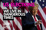 US Elections: We Live in Dangerous Times