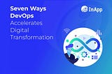 7 Ways DevOps Accelerates Digital Transformation