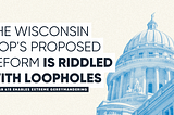 Wisconsin GOP’s Proposed Reform is Riddled with Loopholes; Would Enable More Extreme Gerrymanders