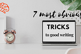7 most obvious tricks to good writing