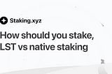 How should you stake, LST vs native staking