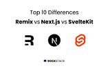 Next.js, Remix, or SvelteKit — The Ultimate Guide: Top 10 differences