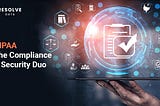 HIPAA. The Compliance & Security Duo.