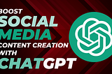 How to use ChatGPT to skyrocket your Social Media Content Creation and Drive Business Growth