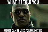 Morpheus meme marketing WHAT IF I TOLD YOU