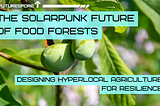 Futurespore hero graphic with a close-up photo of two green fruits on a leafy branch, overlaid with turquoise text reading “The Future of Food Forests” and “Designing Hyperlocal Agriculture for Resilience.”