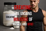 Creatine: The Overlooked Molecule of Muscle and Mind