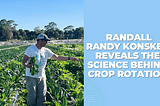 Randall Randy Konsker Reveals the Science Behind Crop Rotation
