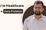 AI in Healthcare is a Data Problem