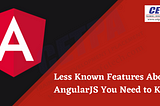 Less known Features About AngularJS You Need to Know