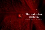 The Red Velvet Curtain.