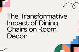 The Transformative Impact of Dining Chairs on Room Decor