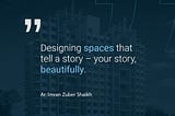 Designing spaces that tell a story — your story, beautifully.