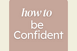 fake it til you make it, how to gain confidence