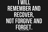 FORGIVE AND FORGET: “Nothing but a free pass for history to repeat itself.”