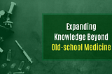 Expanding Knowledge Beyond Old-School Medicine⎟PONSIST, Global Healthcare Society