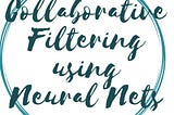 “COLLABORATIVE FILTERING USING NEURAL NETWORK”