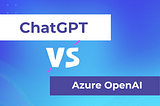 ChatGPT vs Azure open AI