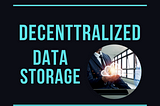 Decentralized Data Storage แพลตฟอร์ม web 3 ที่น่าจับตามอง