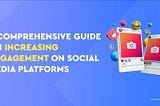 A Comprehensive Guide on Increasing Engagement on Social Media Platforms