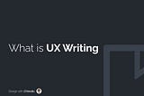 What is UX Writing