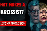 What Makes a Narcissist The Way They Are