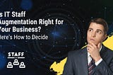 Is IT Staff Augmentation Right for Your Business? Here’s How to Decide