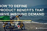How to Define Product Benefits That Drive Inbound Demand
