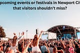 Are there any upcoming events or festivals in Newport City that visitors shouldn’t miss?
