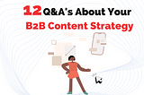 12 Questions & Answers About Your B2B Content Marketing Strategy