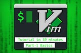 Vim Tutorial in 59 Minutes, Part — 1 Basics
