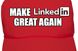 Make LinkedIn Great Again