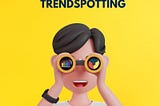 The importance of trend spotting