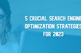 Enhance Your Website’s Ranking: 5 Crucial search engine optimization Strategies for 2023