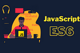 JavaScript ES6 — A Beginners Perspective